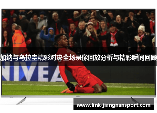 加纳与乌拉圭精彩对决全场录像回放分析与精彩瞬间回顾