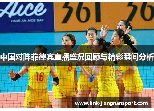 中国对阵菲律宾直播盛况回顾与精彩瞬间分析
